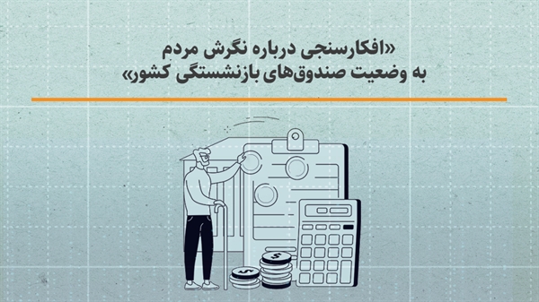 افکارسنجی نگرش مردم نسبت به وضعیت صندوق‌های بازنشستگی کشور