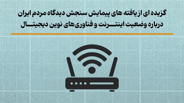 گزیده‌ای از یافته‌های پیمایش سنجش دیدگاه مردم ایران درباره وضعیت اینترنت و فناوری‌های نوین دیجیتال